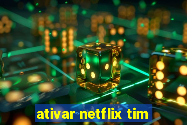 ativar netflix tim